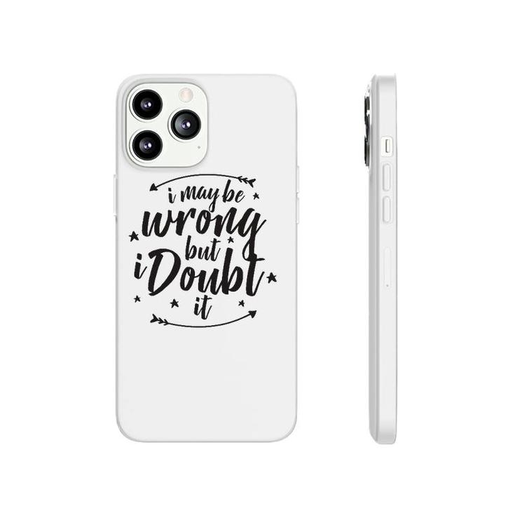 I May Be Wrong But Doubt It Phonecase iPhone
