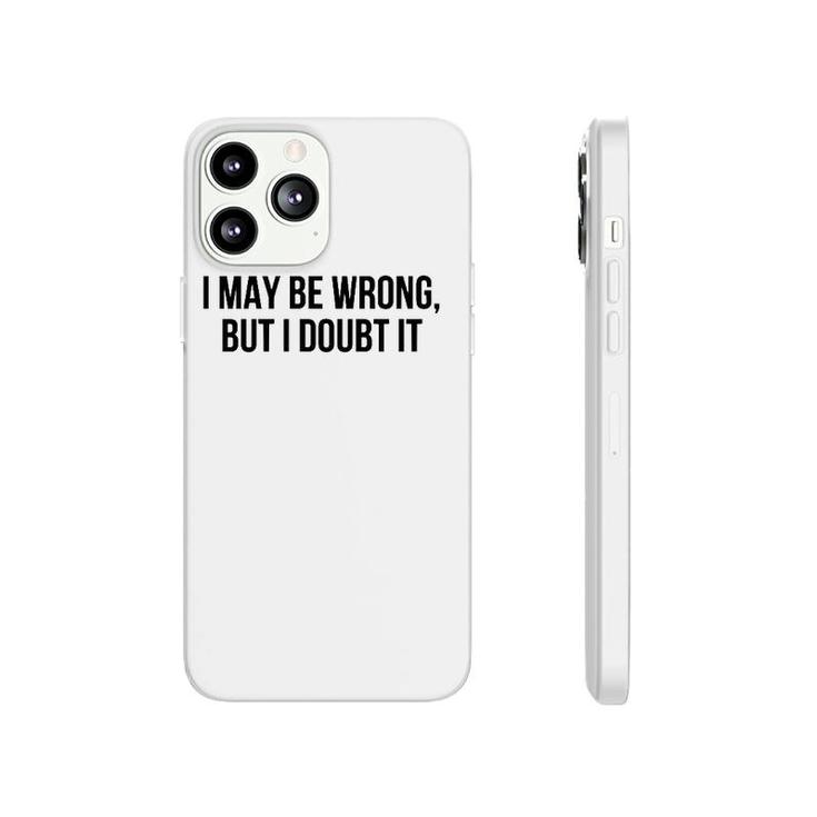 I May Be Wrong But I Doubt It  Phonecase iPhone