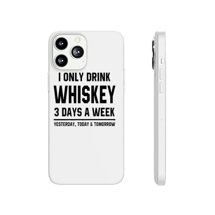 I Only Drink Whiskey 3 Days A Week Funny Saying Drinking Premium Phonecase iPhone