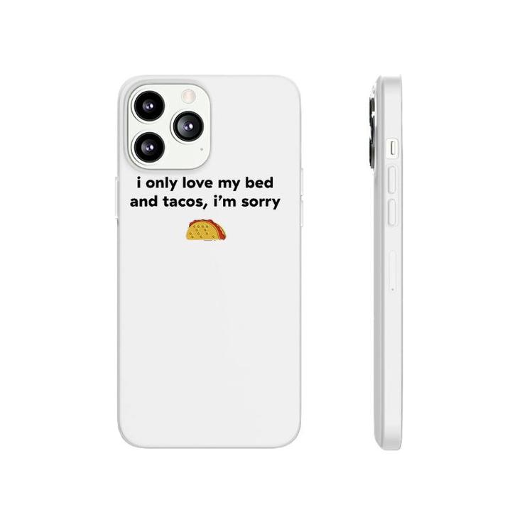 I Only Love My Bed And Tacos I'm Sorry Phonecase iPhone