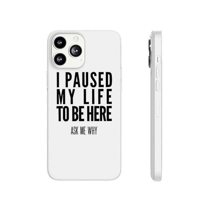 I Paused My Life To Be Here Phonecase iPhone