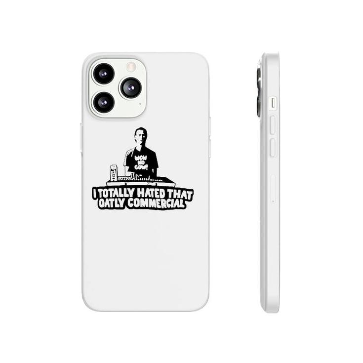 I Totally Hated That Oatly Commercial Phonecase iPhone