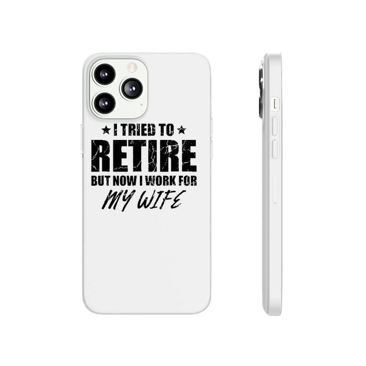 I Tried To Retire But Now I Work For My Wife Gift Phonecase iPhone