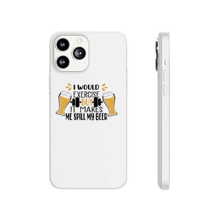 I Would Exercise But It Makes Me Spill My Beer Phonecase iPhone