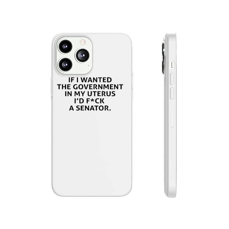 If I Wanted The Government In My Uterus  Phonecase iPhone