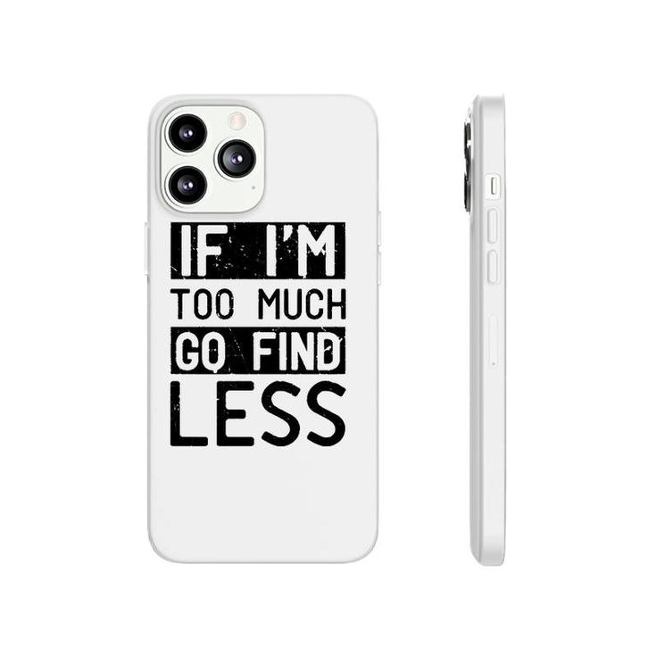 If I'm Too Much Go Find Less  Phonecase iPhone