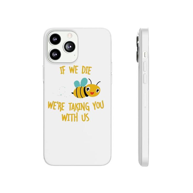 If We Die We're Taking You With Us Save The Bees Phonecase iPhone