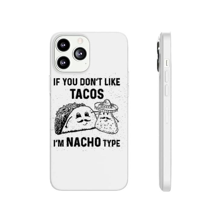 If You Dont Like Tacos Im Nacho Type Phonecase iPhone