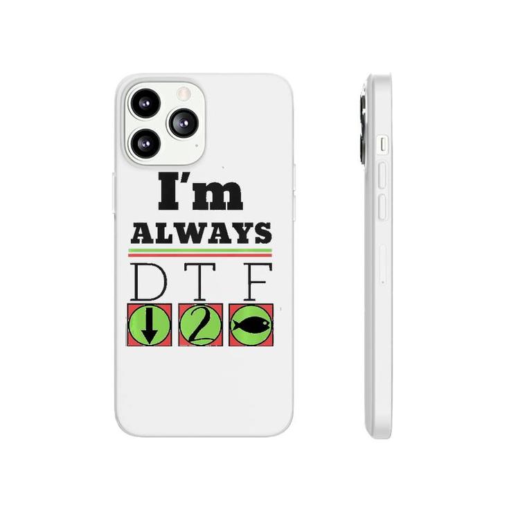 I'm Always Dtf Fishing By Srtco Phonecase iPhone