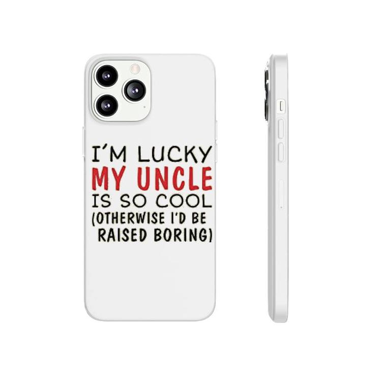 Im Lucky My Uncle Is Cool Uncle Phonecase iPhone