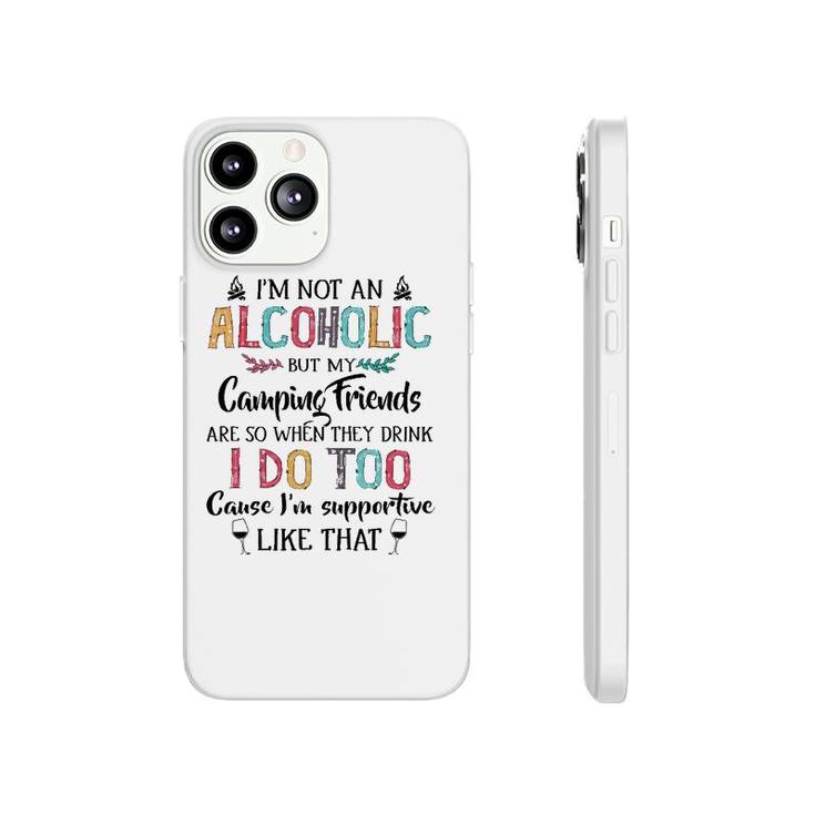 I'm Not An Alcoholic But My Camping Friends Are Funny Phonecase iPhone