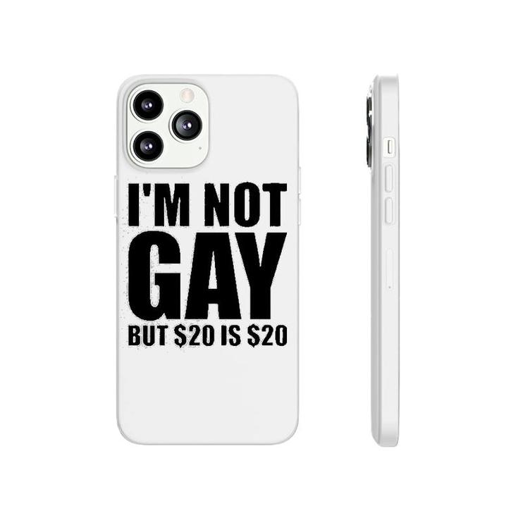 Im Not Gay But $20 Is $20 Phonecase iPhone