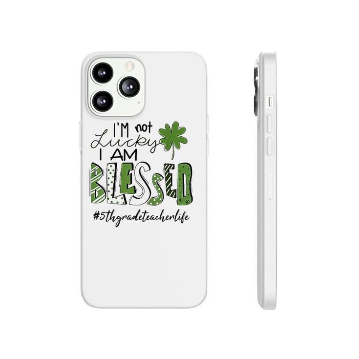 I'm Not Lucky I Am Blessed 5Th Grade Teacher Life Patrickday Phonecase iPhone