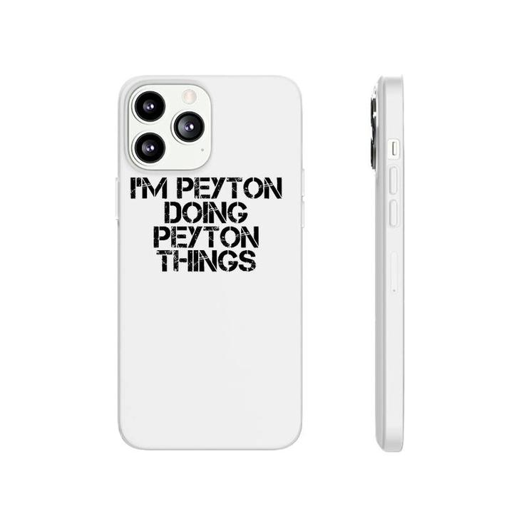 I'm Peyton Doing Peyton Things Name Funny Birthday Gift Idea Phonecase iPhone