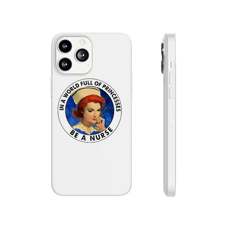 In A World Full Of Princesses Be A Nurse Gift Phonecase iPhone