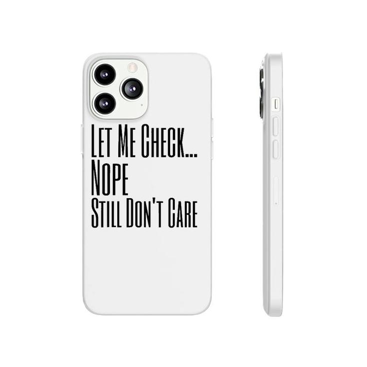 Let Me Check Nope Still Don't Care Funny Sarcastic Phonecase iPhone