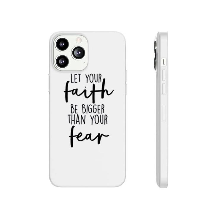 Let Your Faith Be Bigger Than Your Fear Phonecase iPhone