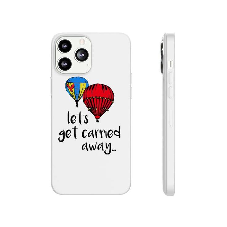 Let's Get Carried Away Hot Air Balloon Funny Festival Phonecase iPhone