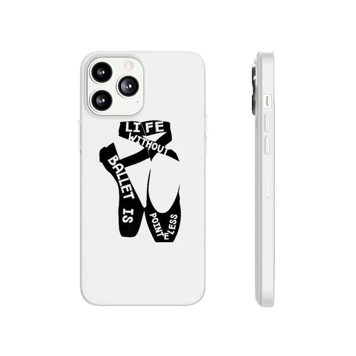 Life Without Ballet Is Pointeless Dance Love Phonecase iPhone