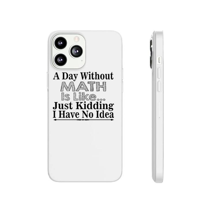 Math Lover Funny Gift - A Day Without Math Is Like Phonecase iPhone