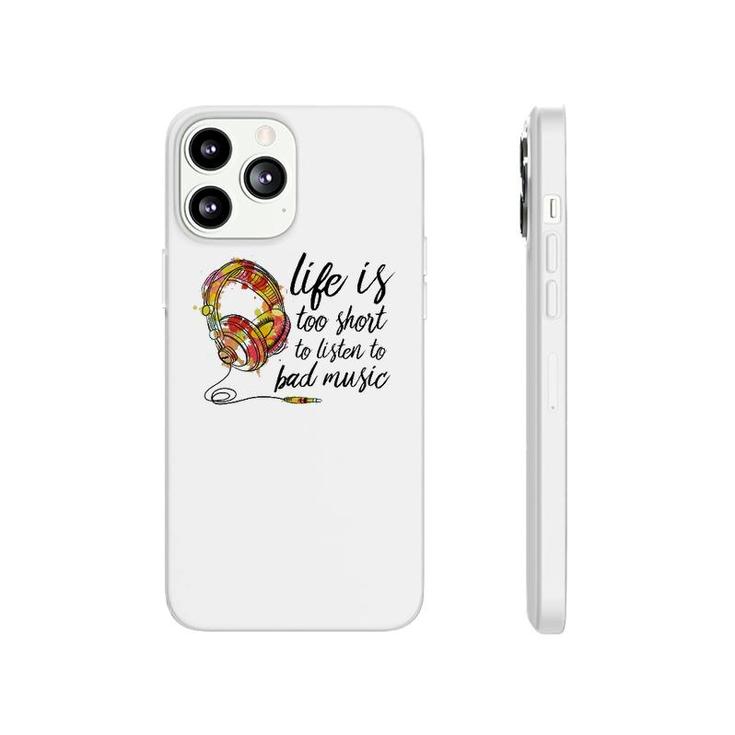 Music Lover Life Is Too Short To Listen To Bad Music Phonecase iPhone