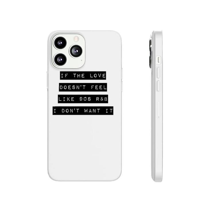 Nostalgic  Love Doesn't Feel Like 90S R&B I Don't Want Phonecase iPhone