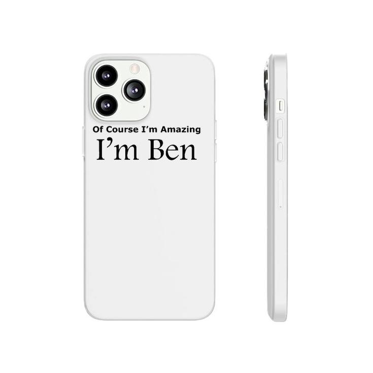 Of Course I'm Amazing I'm Ben Phonecase iPhone