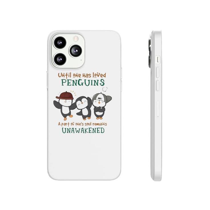 Penguins Until One Has Loved Penguins A Part Of One's Soul Remains Unawakened Phonecase iPhone