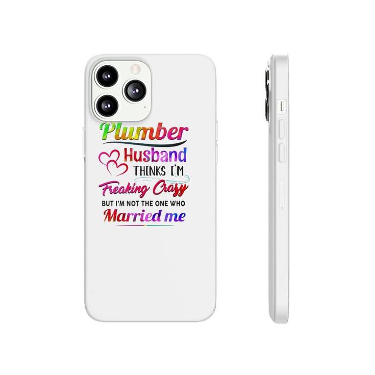 Plumber Plumbing Tool Couple Hearts My Plumber Husband Thinks I'm Freaking Crazy But I'm Not The One Who Married Me Phonecase iPhone