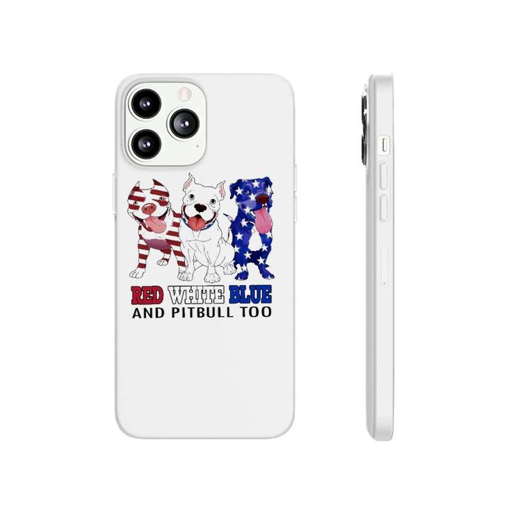 Red White Blue And Pitbull Too 4Th Of July Independence Day Phonecase iPhone