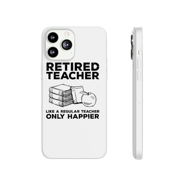 Retired Teacher Just Like A Regular Teacher Happier Phonecase iPhone