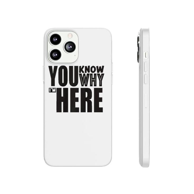 Sarcastic You Know Why I'm Here Funny Phonecase iPhone