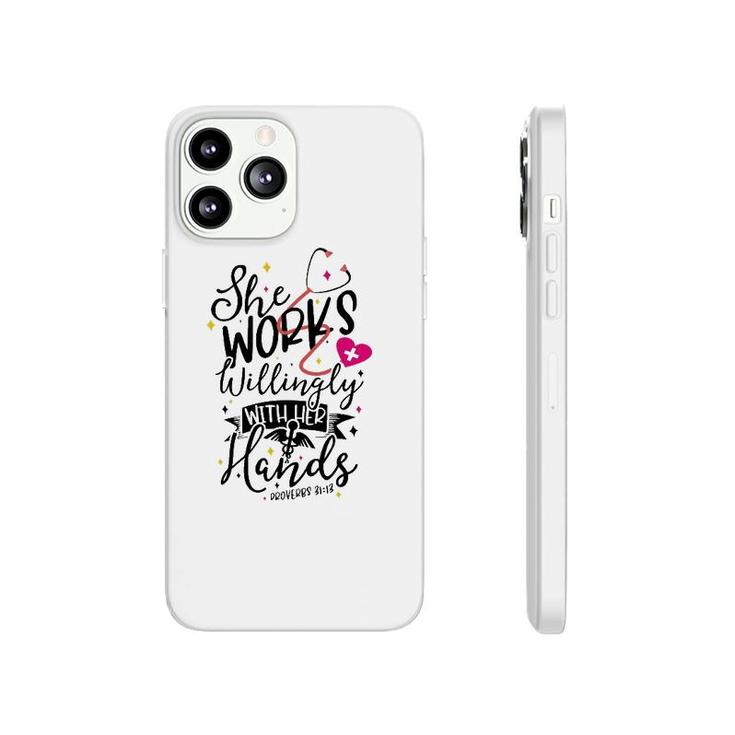 She Works Willingly With Her Hands Proverbs 3113 Nurse Gift Phonecase iPhone