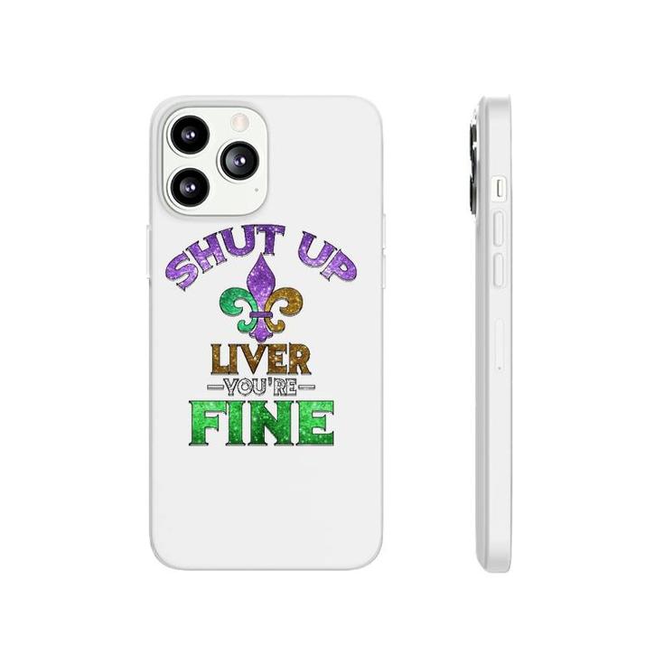 Shut Up Liver You're Fine Mardi Gras Funny Beer Gift Phonecase iPhone
