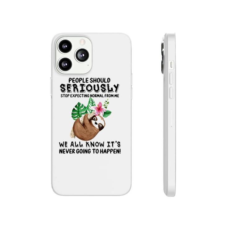 Sloth People Should Seriously Stop Expecting Normal From Me We All Know It's Never Going To Happen Funny Flower Phonecase iPhone