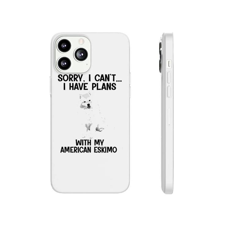 Sorry I Cant I Have Plans With My American Eskimo Phonecase iPhone