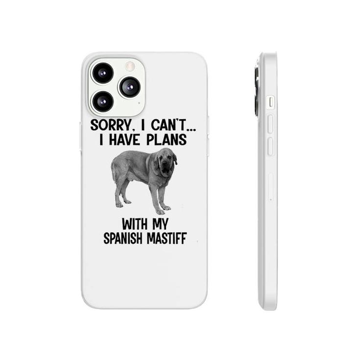Sorry I Cant I Have Plans With My Spanish Mastiff Phonecase iPhone