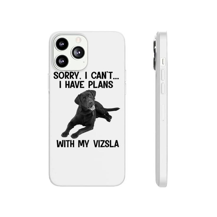 Sorry I Cant I Have Plans With My Vizsla Phonecase iPhone
