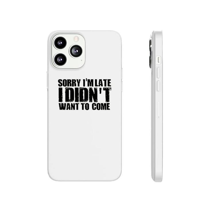 Sorry Im Late I Didnt Want To Come Phonecase iPhone