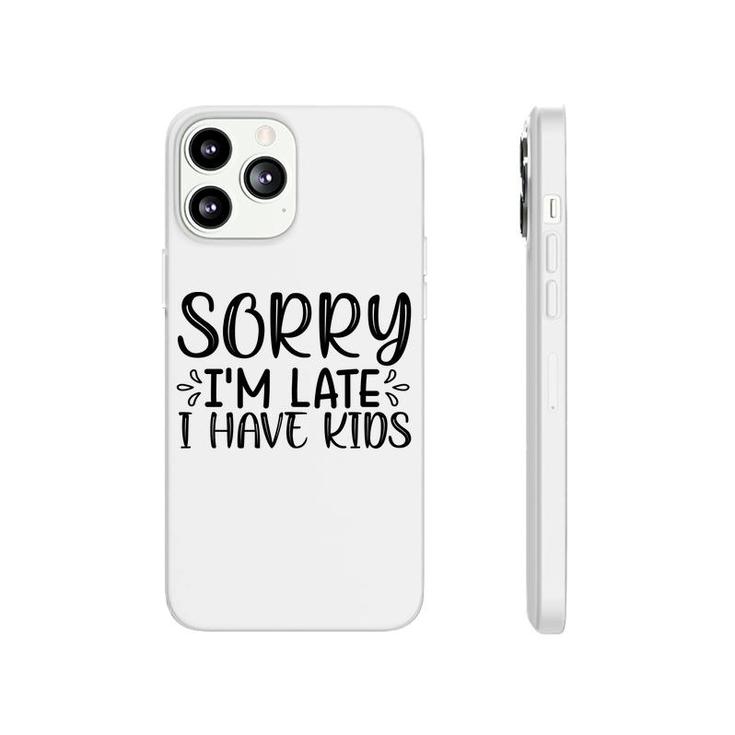 Sorry Im Late I Have Kids Sarcastic Black Graphic Phonecase iPhone