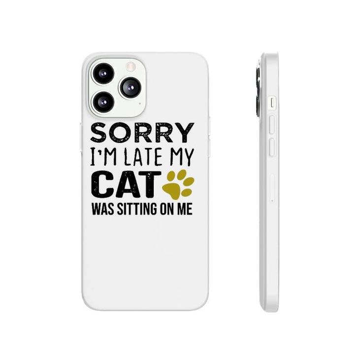 Sorry I'm Late My Cat Was Sitting On Me - Cat Lovers Gift Pullover Phonecase iPhone