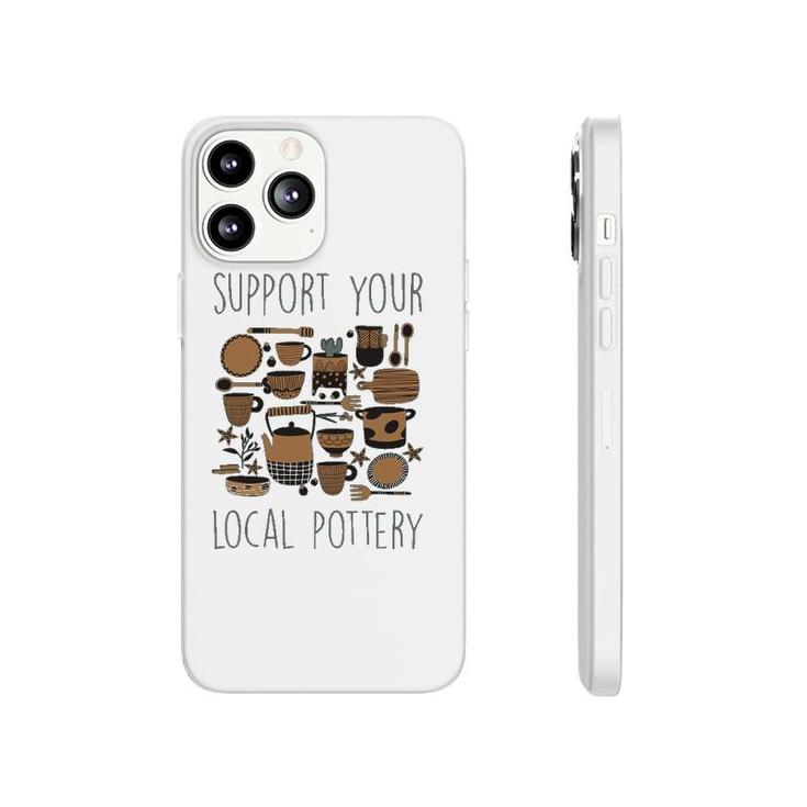 Support Your Local Pottery Ceramist Clay Kiln Gift Phonecase iPhone