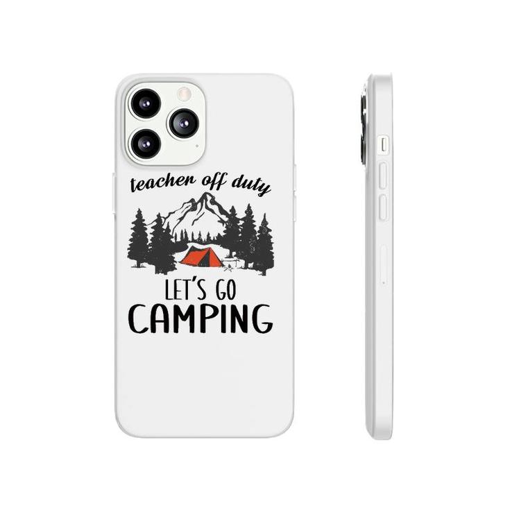 Teacher Off Duty Let's Go Camping Teacher Outdoor Lover Phonecase iPhone