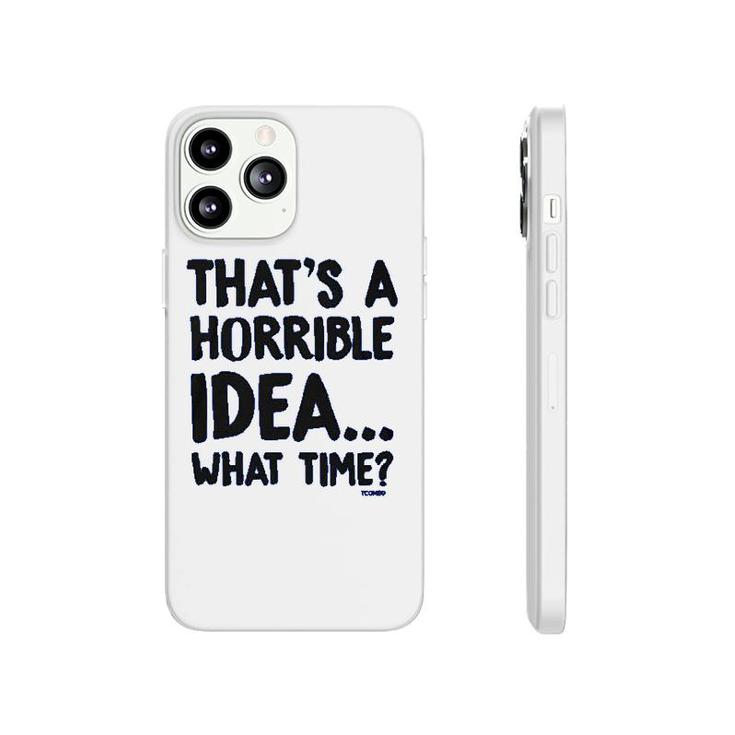 That Is A Horrible Idea What Time Phonecase iPhone