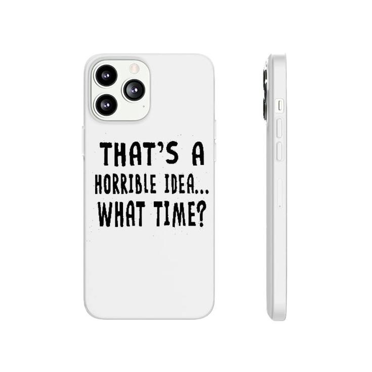 Thats A Horrible Idea What Time Phonecase iPhone