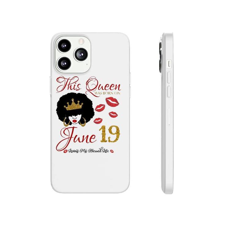 This Queen Was Born On June 19 Living My Blessed Life Phonecase iPhone
