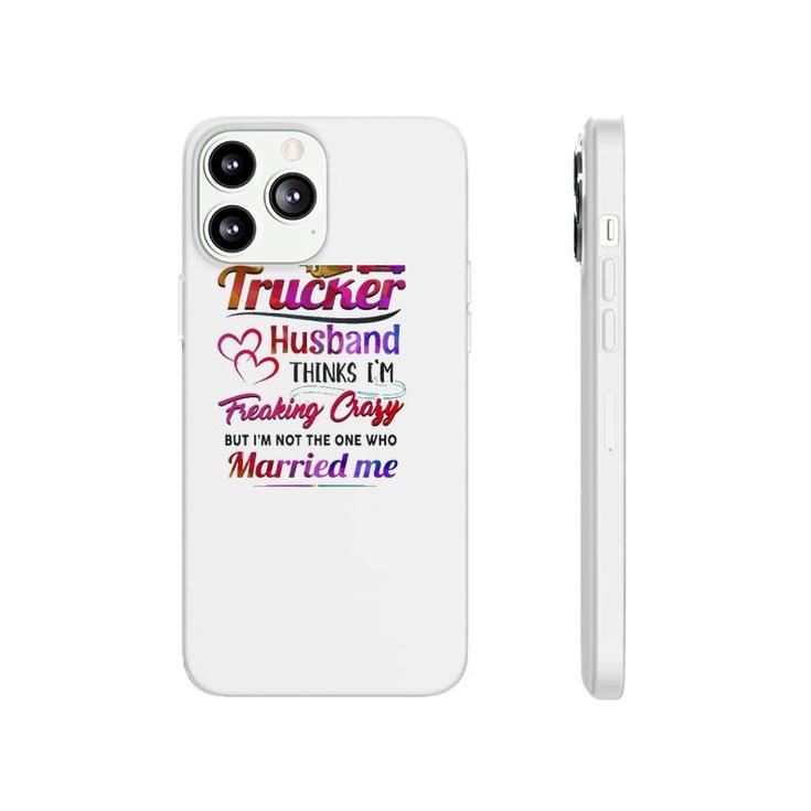 Trucker Truck Driver Couple Hearts My Trucker Husband Thinks I'm Freaking Crazy Phonecase iPhone