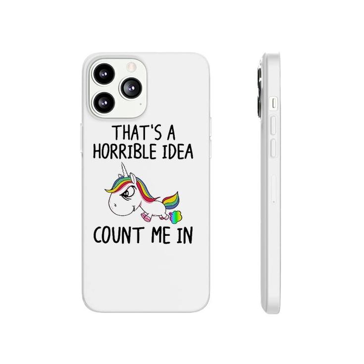 Unicorn Lover That's A Horrible Idea Count Me In Funny Phonecase iPhone