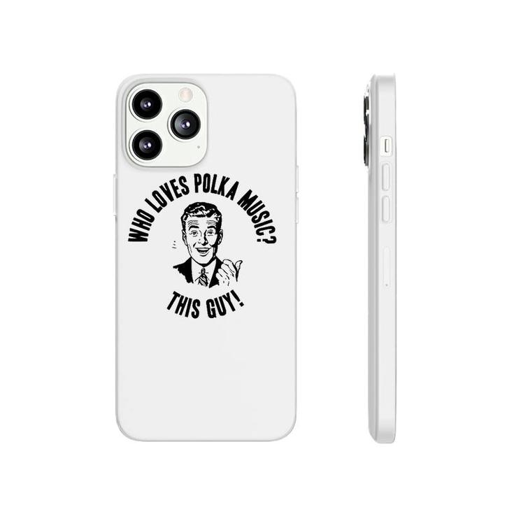 Who Loves Polka Music This Guy Mens Funny Novelty Gift Phonecase iPhone