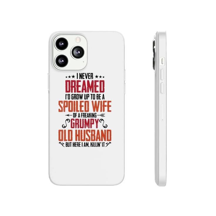 Womens I Never Dreamed Of Being A Spoiled Wife Grumpy Husband  Phonecase iPhone